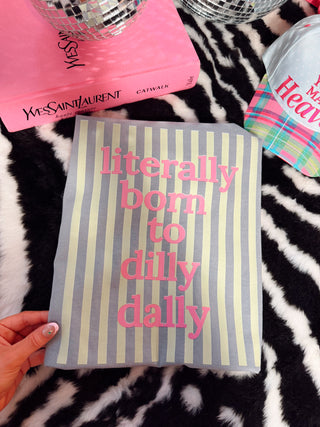 LITERALLY BORN TO DILLY DALLY