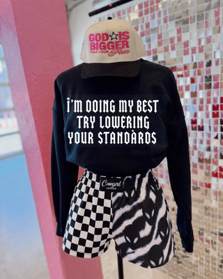 I’m doing my best try lowering your standards