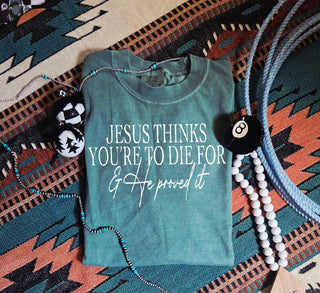 White font- Jesus thinks you’re to die for and He proved it