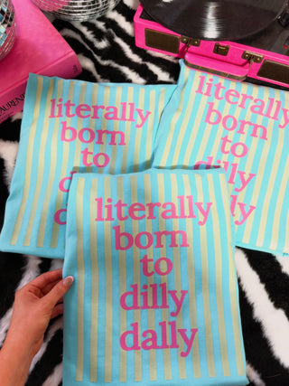 LITERALLY BORN TO DILLY DALLY