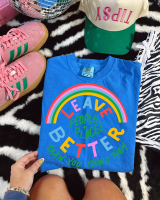 LEAVE PEOPLE AND PLACES BETTER THAN YOU FOUND THEM