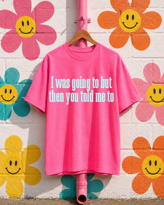TEE TUESDAY | I was going to but then you told me to