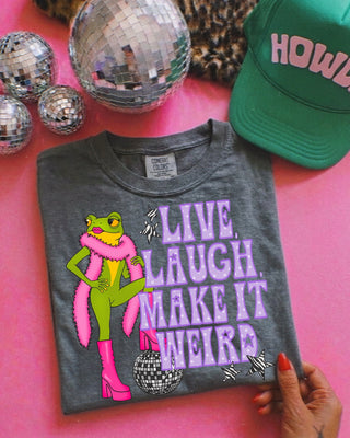 LIVE LAUGH MAKE IT WEIRD